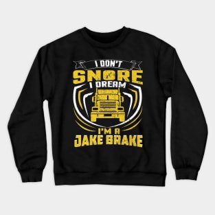 I don't snore I dream I'm a Jake Brake Crewneck Sweatshirt